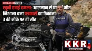 खूनी हवाई हमला: निशाना बना पत्रकारों का ठिकाना, 3 की मौके पर ही मौत।