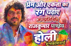 नफरत के रंग धोकर प्रेम का संदेश दें – जनप्रतिनिधि राजकुमार पाण्डेय ने होली का बधाई व शुभकामनायें दिए