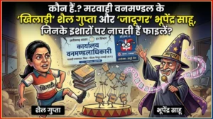 कौन हैं.? मरवाही वनमण्डल के ‘खिलाड़ी’ शैल गुप्ता और ‘जादूगर’ भूपेंद्र साहू, जिनके इशारों पर नाचती हैं फाइलें?