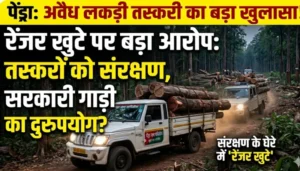 “पेंड्रा वन परिक्षेत्र में अवैध लकड़ी तस्करी पर सवाल, रेंजर खुटे पर संरक्षण और शासकीय संसाधनों के दुरुपयोग के आरोप”