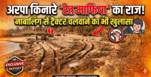 अरपा किनारे ‘रेत माफिया’ का राज! रतखंडी में रात-दिन लूट, प्रशासन मौन—नाबालिग से ट्रैक्टर चलवाने का भी खुलासा”