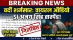पुलिस विभाग में हड़कंप: वायरल ऑडियो ने खोली वर्दी के अंदर की सच्चाई, उप निरीक्षक अजय सिंह सस्पेंड!
