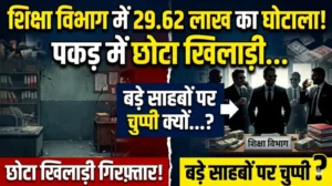 शिक्षा विभाग में 29.62 लाख का घोटाला: पकड़ में छोटा खिलाड़ी, बड़े साहबों पर चुप्पी क्यों…?