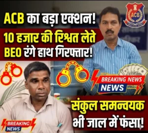 ACB का बड़ा एक्शन: 10 हजार की रिश्वत लेते BEO रंगे हाथ गिरफ्तार, संकुल समन्वयक भी जाल में फंसा
