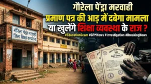 गौरेला पेंड्रा मरवाही – प्रमाण पत्र की आड़ में दबेगा मामला या खुलेंगे शिक्षा व्यवस्था के राज ?”
