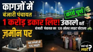 एक करोड़ की रोशनी ‘गायब’—बंजारी पंचायत में 135 सोलर-हाईमास्ट लाइट का खेल, कागजों में विकास और जमीन पर अंधेरा; भुगतान पूरा, काम शून्य
