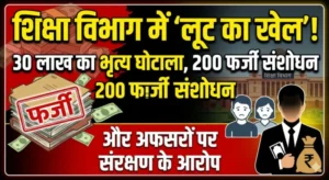 30 लाख के ‘भृत्य घोटाले’ से लेकर युक्तियुक्तकरण में कथित हेरफेर तक… अब बड़े अफसरों पर गिरेगी गाज…..?