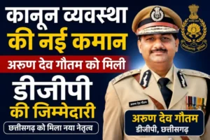 कानून व्यवस्था की नई कमान : अरुण देव गौतम को मिली डीजीपी की जिम्मेदारी