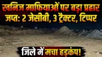 खनिज माफियाओं पर प्रशासन का बड़ा प्रहार: 2 जेसीबी, 3 ट्रैक्टर और टिप्पर जप्त, जिले में मचा हड़कंप