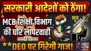 MCB शिक्षा विभाग की खुली पोल: स्कूलों की मूलभूत सुविधाओं का डेटा तक नहीं भर पाए अफसर, प्रभारी DEO को संचालनालय का कारण बताओ नोटिस