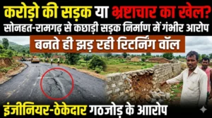 करोड़ों की सड़क या भ्रष्टाचार का खेल ?  सोनहत-रामगढ़ से कछाड़ी सड़क निर्माण में अब इंजीनियर-ठेकेदार गठजोड़ के आरोप, बनते ही झड़ रही रिटर्निंग वॉल