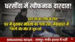 धरसींवा में खौफनाक वारदात: घर में घुसकर महिला का गला रेता, मेकाहारा में जिंदगी और मौत से जूझ रही पीड़िता