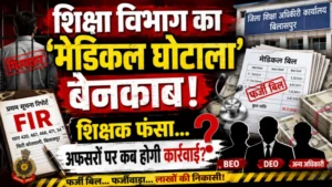 30 लाख के फर्जी मेडिकल बिल घोटाले में शिक्षक नेता पर FIR, अब सवाल—क्या बीईओ और डीईओ कार्यालय के जिम्मेदारों पर भी गिरेगी गाज?