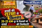 बच्चों की सुरक्षा से खिलवाड़? 20-25 KM दूर के शिक्षकों को थमाई हॉस्टल की जिम्मेदारी, !