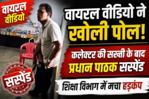 वायरल वीडियो ने खोली पोल! कलेक्टर की सख्ती के बाद प्रधान पाठक सस्पेंड, शिक्षा विभाग में मचा हड़कंप