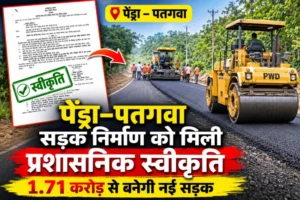 पेंड्रा–पतगवा सड़क निर्माण को मिली प्रशासनिक स्वीकृति, 1.71 करोड़ से बनेगी नई सड़क