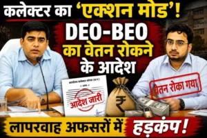 कलेक्टर का ‘एक्शन मोड’! DEO-BEO का वेतन रोकने के आदेश, लापरवाह अफसरों में हड़कंप