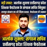 आलोक शुक्ला बने छत्तीसगढ़ प्रदेश शिक्षक फेडरेशन के संगठन सचिव, रायपुर संभाग का भी मिला प्रभार