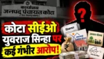 कोटा जनपद सीईओ युवराज सिन्हा पर गंभीर आरोप, चार साल से एक ही स्थान पर पदस्थापना पर भी उठे सवाल