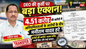 DEO की कुर्सी पर बड़ा एक्शन! 4.51 करोड़ की खरीदी में अनियमितताओं के आरोपों के बीच मनीराम यादव हटे