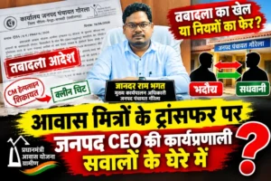 आवास मित्रों के तबादले में आखिर किसका ‘खेल’? जनपद CEO पर उठे सवाल, शिकायत के बाद जांच भी उसी सिस्टम में और नतीजा ‘क्लीन चिट’!