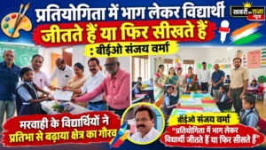 मरवाही विकासखंड के विद्यार्थियों ने चित्रकला एवं भाषण प्रतियोगिता में उत्कृष्ट प्रदर्शन कर बढ़ाया क्षेत्र का गौरव  प्रतियोगिता में भाग लेकर विद्यार्थी जीतते हैं या फिर सीखते हैं:बीईओ संजय वर्मा