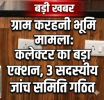 ग्राम करहनी की भूमि मामले में कलेक्टर का बड़ा एक्शन, तीन सदस्यीय जांच समिति गठित