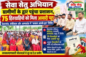 सेवा सेतु अभियान: ग्रामीणों के द्वार पहुंचा प्रशासन, 75 हितग्राहियों को मिला आबादी पट्टा